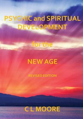 Psychic and Spiritual Development For The New Age - Revised Edition by C.L. Moore