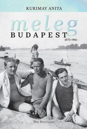 Meleg Budapest: 1873-1961 by Anita Kurimay