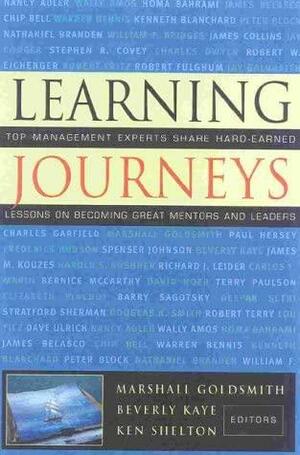 Learning Journeys: Top Management Experts Share Hard-Earned Lessons on Becoming Great Mentors and Leaders by Marshall Goldsmith