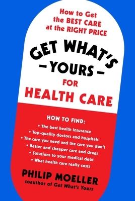 Get What's Yours for Health Care: How to Get the Best Care at the Right Price by Philip Moeller