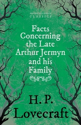 Facts Concerning the Late Arthur Jermyn and His Family: With a Dedication by George Henry Weiss by George Henry Weiss, H.P. Lovecraft