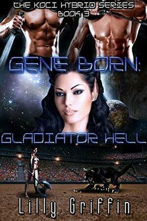 Gene Born: Gladiator Hell by Lilly Griffin