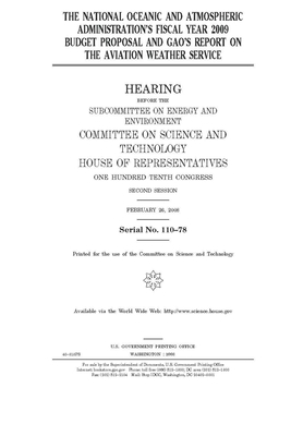 The National Oceanic and Atmospheric Administration's fiscal year 2009 budget proposal and GAO's report on the aviation weather service by United S. Congress, Committee on Science and Techno (house), United States House of Representatives