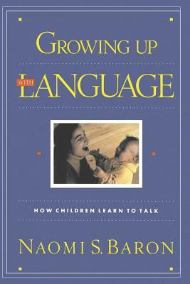 Growing Up with Language by Naomi S. Baron