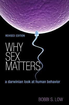 Why Sex Matters: A Darwinian Look at Human Behavior - Revised Edition by Bobbi S. Low