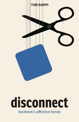 Disconnect: Facebook's Affective Bonds by Tero Karppi