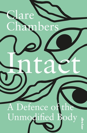 Intact: A Defence of the Unmodified Body by Clare Chambers