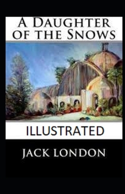 A Daughter of the Snows Illustrated by Jack London