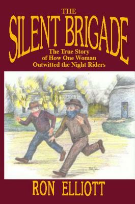 Silent Brigade: The True Story of How One Woman Outwitted the Night Riders by Ron Elliott