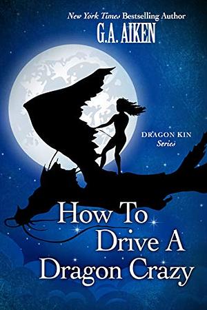 How to Drive a Dragon Crazy by G.A. Aiken