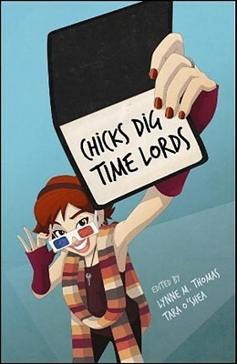 Chicks Dig Time Lords: A Celebration of Doctor Who by the Women Who Love It by Lynne M. Thomas, Tara O'Shea