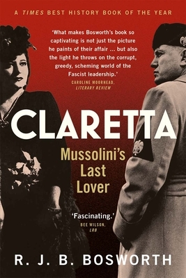 Claretta: Mussolini's Last Lover by R. J. B. Bosworth