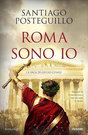Roma sono io. La saga di Giulio Cesare by Santiago Posteguillo