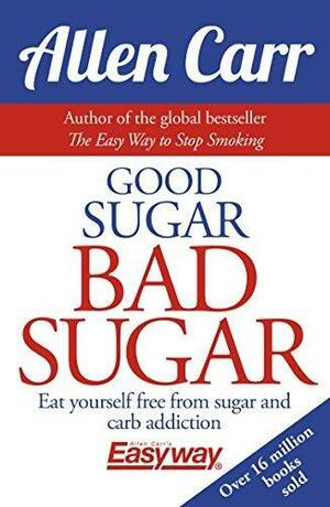 Good Sugar Bad Sugar by Allen Carr