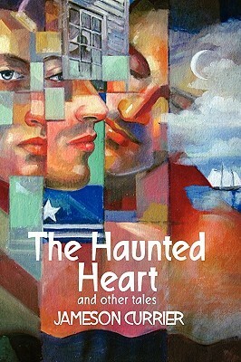 The Haunted Heart and Other Tales by Jameson Currier