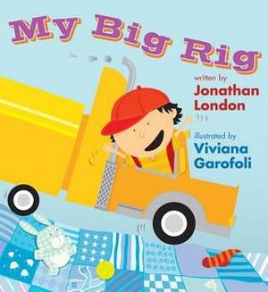 My Big Rig by Jonathan London, Viviana Garófoli