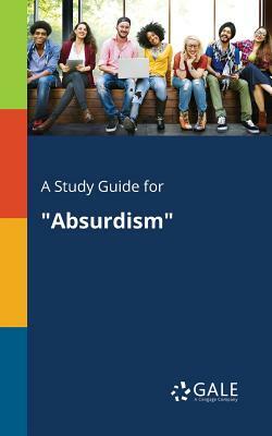 A Study Guide for "Absurdism" by Cengage Learning Gale