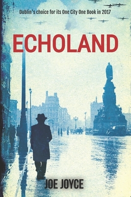Echoland: Book 1 of the WW2 spy series set in neutral Ireland by Joe Joyce