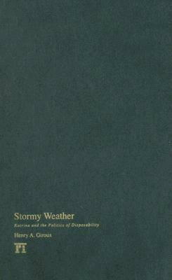 Stormy Weather: Katrina and the Politics of Disposability by Henry A. Giroux