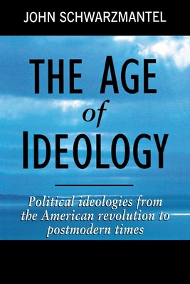 The Age of Ideology: Political Ideologies from the American Revolution to Postmodern Times by John Schwarzmantel