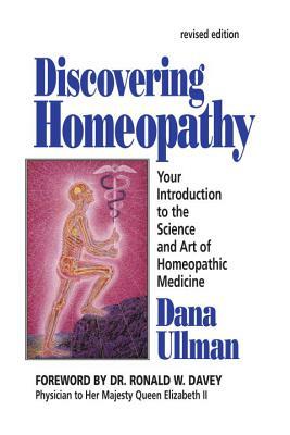 Discovering Homeopathy: Your Introduction to the Science and Art of Homeopathic Medicine Second Revised Edition by Dana Ullman