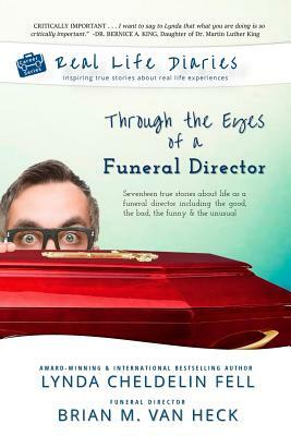 Real Life Diaries: Through the Eyes of a Funeral Director by Brian Van Heck, Lynda Cheldelin Fell