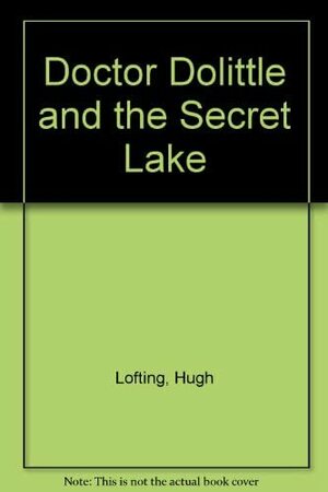 Doctor Doolittle and the Secret Lake by Hugh Lofting