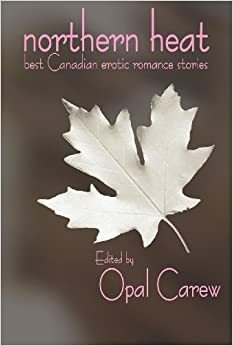 Northern Heat: Best Canadian Erotic Romance Stories by Savanna Fox, Kayla Perrin, Sasha White, Sharon Page, Leah Braemel, Bonnie Edwards, Kate St. James, Cathryn Fox, Anara Bella, Opal Carew, Jan Springer, Christine d'Abo