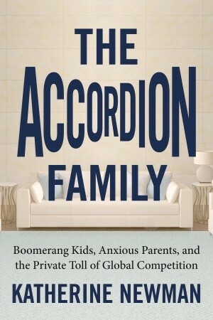 The Accordion Family: Boomerang Kids, Anxious Parents, and the Private Toll of Global Competition by Katherine S. Newman