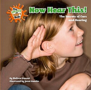 Now Hear This!: The Secrets of Ears and Hearing by Melissa Stewart