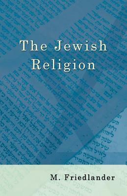 The Jewish Religion by M. Friedlander