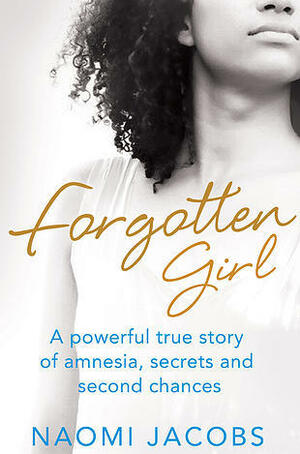 Forgotten Girl: A Powerful True Story of Amnesia, Secrets and Second Chances by Naomi Jacobs
