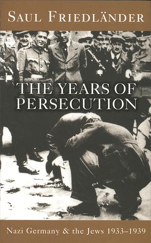 Nazi Germany and the Jews: The Years of Persecution by Saul Friedländer