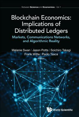 Blockchain Economics: Implications of Distributed Ledgers - Markets, Communications Networks, and Algorithmic Reality by 