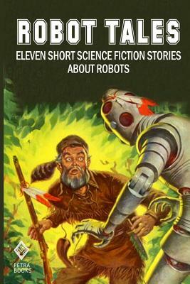 Robot Tales: Eleven Short Science Fiction Stories About Robots by Robert Sheckley, Gordon Randall Garrett