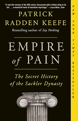 Empire of Pain: The Secret History of the Sackler Dynasty by Patrick Radden Keefe