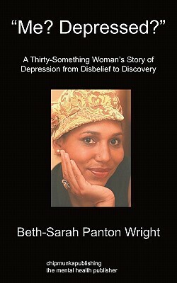 Me? Depressed?: A Thirty-Something Woman's Story of Depression from Disbelief to Discovery by Beth-Sarah Wright
