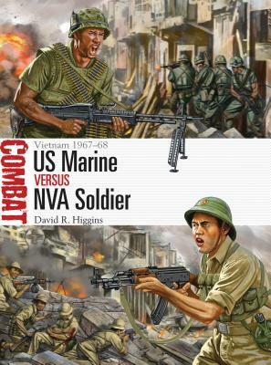 US Marine Vs NVA Soldier: Vietnam 1967-68 by David R. Higgins