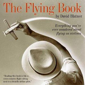 The Flying Book: Everything You've Ever Wondered about Flying on Airplanes by David Blatner, David Blatner