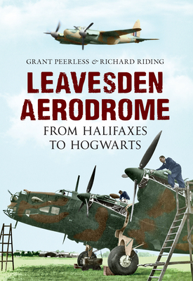 Leavesden Aerodrome: From Halifaxes to Hogwarts by Richard Riding, Grant Peerless