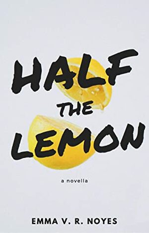 Half the Lemon: A Novella by Emma V.R. Noyes