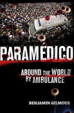 Paramedico: Around the World by Ambulance by Benjamin Gilmour