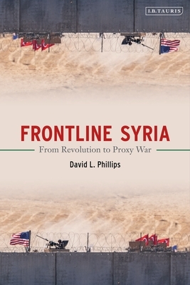 Frontline Syria: From Revolution to Proxy War by David L. Phillips