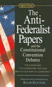The Anti-Federalist Papers and the Constitutional Convention Debates by Ralph Louis Ketcham