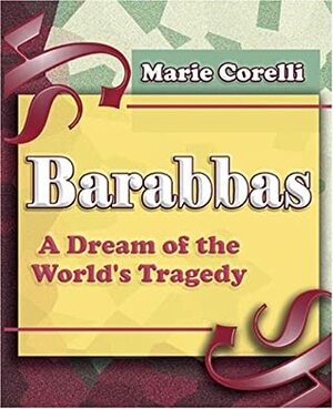 Barabbas: A Dream of the World's Tragedy by Marie Corelli