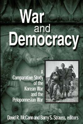 War and Democracy: A Comparative Study of the Korean War and the Peloponnesian War: A Comparative Study of the Korean War and the Peloponnesian War by Barry S. Strauss, David R. McCann