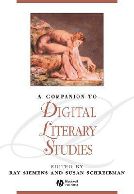A Companion to Digital Literary Studies by Raymond George Siemens, Susan Schreibman