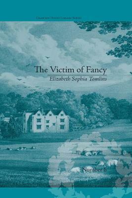 The Victim of Fancy: By Elizabeth Sophia Tomlins by Daniel Cook