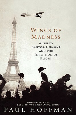 Wings of Madness: Alberto Santos-Dumont and the Invention of Flight by Paul Hoffmann