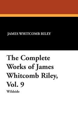 The Complete Works of James Whitcomb Riley, Vol. 9 by Ethel Franklin Betts, James Whitcomb Riley